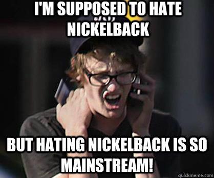 It's almost as if some music fans choose to hate Nickleback simply because others hate them. Are you one of these people?