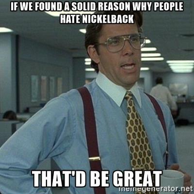 If you hate NIckleback, are you able to give specific reasons why?