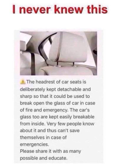 In April 2016, a message circulated on Facebook affirming that car seat headrests were deliberately designed to be detachable and sturdy so that they could be used to break car windows in emergencies. This 