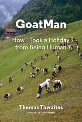 GoatMan: How I took a holiday from being human, is a book by Thomas Thwaites, describing his time living with a herd of goats, with his customized attached prosthetics which allowed him to roam the alps in goat position. He convinced a goat farmer to let him live with his herd, so he could mingle with the goats, even eat grass. Check off which is true for you: